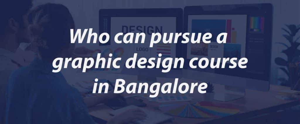 Who can pursue a graphic design course in Bangalore
