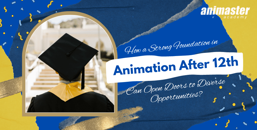 How a Strong Foundation in Animation After 12th Can Open Doors to Diverse Opportunities?
